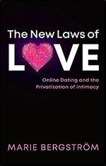 The New Laws of Love: Online Dating and the Privatization of Intimacy