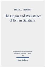 The Origin and Persistence of Evil in Galatians (Wissenschaftliche Untersuchungen Zum Neuen Testament, 2.reihe, 566)