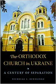 The Orthodox Church in Ukraine: A Century of Separation (NIU Series in Orthodox Christian Studies)