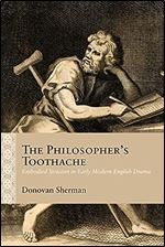 The Philosopher's Toothache: Embodied Stoicism in Early Modern English Drama (Rethinking the Early Modern)