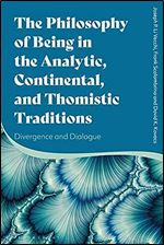 The Philosophy of Being in the Analytic, Continental, and Thomistic Traditions: Divergence and Dialogue
