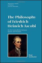 The Philosophy of Friedrich Heinrich Jacobi: On the Contradiction between System and Freedom (Bloomsbury Studies in Modern German Philosophy)