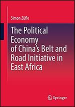 The Political Economy of China s Belt and Road Initiative in East Africa