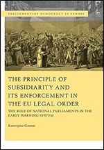 The Principle of Subsidiarity and its Enforcement in the EU Legal Order: The Role of National Parliaments in the Early Warning System (Parliamentary Democracy in Europe)