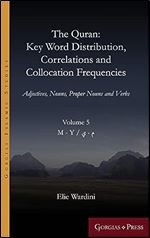 The Quran: Key Word Distribution, Correlations and Collocation Frequencies.: Adjectives, Nouns, Proper Nouns and Verbs (Gorgias Islamic Studies) (Arabic Edition)