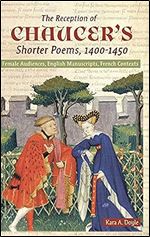 The Reception of Chaucer's Shorter Poems, 1400-1450: Female Audiences, English Manuscripts, French Contexts (Chaucer Studies, 48)