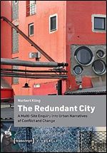 The Redundant City: A Multi-Site Enquiry into Urban Narratives of Conflict and Change (Urban Studies)