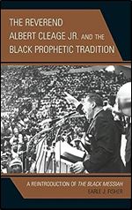 The Reverend Albert Cleage Jr. and the Black Prophetic Tradition: A Reintroduction of The Black Messiah (Rhetoric, Race, and Religion)