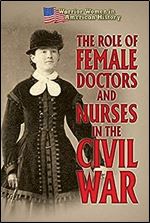 The Role of Female Doctors and Nurses in the Civil War (Warrior Women in American History)