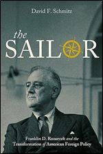 The Sailor: Franklin D. Roosevelt and the Transformation of American Foreign Policy (Studies In Conflict Diplomacy Peace)