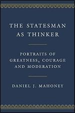 The Statesman as Thinker: Portraits of Greatness, Courage, and Moderation