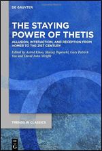 The Staying Power of Thetis: Allusion, Interaction, and Reception from Homer to the 21st Century (Trends in Classics - Supplementary Volumes)