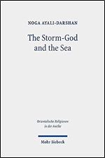 The Storm-God and the Sea: The Origin, Versions, and Diffusion of a Myth Throughout the Ancient Near East (Orientalische Religionen in Der Antike)