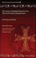 The Syriac Orthodox Church in the Time of the Syriac Renaissance: In Concept and Reality (Gorgias Eastern Christian Studies)