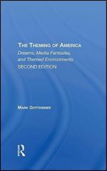 The Theming Of America, Second Edition: American Dreams, Media Fantasies, And Themed Environments