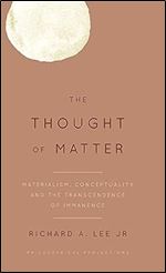 The Thought of Matter: Materialism, Conceptuality and the Transcendence of Immanence (Philosophical Projections)