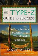 The Type-Z Guide to Success: A Lazy Person s Manifesto to Wealth and Fulfillment