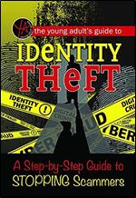 The Young Adult's Guide to Identity Theft A Step-by-Step Guide to Stopping Scammers