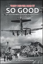 They Never Had It So Good (Illustrated): The 350th Bomber Squadron in World War II