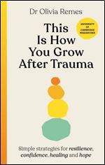 This Is How You Grow after Trauma: Strategies for Resilience, Confidence, Healing and Hope