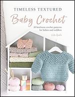 Timeless Textured Baby Crochet: 20 heirloom crochet patterns for babies and toddlers