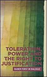 Toleration, power and the right to justification: Rainer Forst in dialogue (Critical Powers)