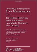 Topological Recursion and Its Influence in Analysis, Geometry, and Topology (Proceedings of Symposia in Pure Mathematics) (Proceedings of Symposia in Pure Mathematics, 100)