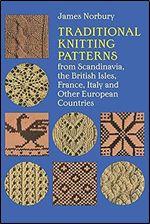 Traditional Knitting Patterns: from Scandinavia, the British Isles, France, Italy and Other European Countries (Dover Knitting, Crochet, Tatting, Lace)