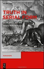 Truth in Serial Form: Serial Formats and the Form of the Series, 1850 1930 (Issn)
