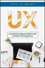 UX: A Comprehensive Beginner's Guide to Learn the UX Realms of UX Programming