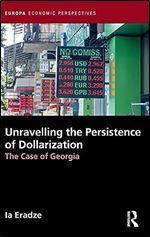 Unravelling The Persistence of Dollarization: The Case of Georgia (Europa Economic Perspectives)