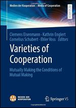 Varieties of Cooperation: Mutually Making the Conditions of Mutual Making (Medien der Kooperation  Media of Cooperation)