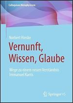 Vernunft, Wissen, Glaube: Wege zu einem neuen Verst ndnis Immanuel Kants (Colloquium Metaphysicum) (German Edition)