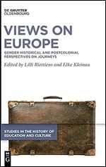 Views on Europe: Gender Historical and Postcolonial Perspectives on Journeys (Studies in the History of Education and Culture / Studien Zur Bildungs- Und Kulturgeschichte)