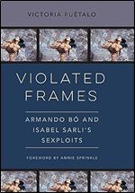 Violated Frames: Armando B and Isabel Sarli's Sexploits (Volume 2) (Feminist Media Histories)