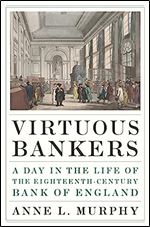 Virtuous Bankers: A Day in the Life of the Eighteenth-Century Bank of England