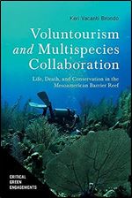 Voluntourism and Multispecies Collaboration: Life, Death, and Conservation in the Mesoamerican Barrier Reef (Critical Green Engagements: Investigating the Green Economy and its Alternatives)