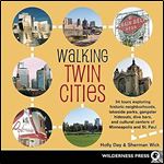 Walking Twin Cities: 34 tours exploring historic neghborhoods, lakeside parks, gangster hideouts, dive bars, and cultural centers of Minneapolis-St. Paul