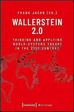 Wallerstein 2.0: Thinking and Applying World-Systems Theory in the 21st Century (Sociology)