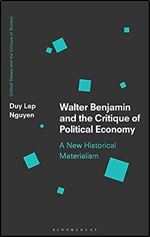 Walter Benjamin and the Critique of Political Economy: A New Historical Materialism (Critical Theory and the Critique of Society)