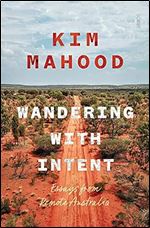 Wandering with Intent: Essays From Remote Australia