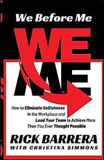 We Before Me: How to Eliminate Selfishness in the Workplace and Lead Your Team to Achieve