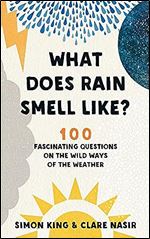 What Does Rain Smell Like?: 100 Fascinating Questions on the Wild Ways of the Weather
