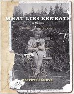 What Lies Beneath: A Memoir