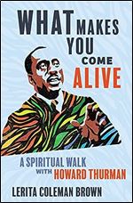 What Makes You Come Alive: A Spiritual Walk with Howard Thurman