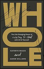 Whole: The Life-Changing Power of Relating to God with All of Yourself
