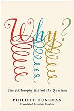 Why?: The Philosophy Behind the Question (Square One: First-Order Questions in the Humanities)