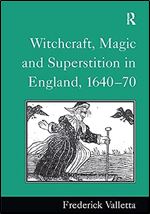 Witchcraft, Magic and Superstition in England, 1640 70