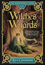 Witches and Wizards: The Real-Life Stories Behind the Occult s Greatest Legends (The Supernatural Series)