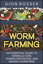 Worm Farming: An Essential Guide to Vermiculture, Vermicomposting, and Making Worm Bins (Sustainable Gardening)